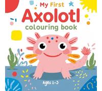 My First Axolotl Colouring Book for Toddlers Ages 1-3: 40 Easy and Bold Axolotl and Underwater Friends Pages with Thick Lines for First Scribbles, ... Kids (My First Bold & Easy Colouring Books)