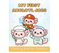 My First Axolotl Jobs Coloring Book: A Fun and Simple Coloring Book with Cute Axolotl Jobs for Toddlers Ages 2-5