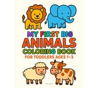 My First Big Animals Coloring Book for Toddlers Ages 1-3: Fun and Easy Animal Pages with Cute Farm Friends, Wild Safari Creatures and Friendly Sea ... Childhoo (My First Big Things for Toddlers)