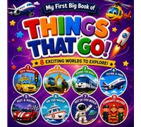 My First Big Book of Things That Go Subtitle:: A Vehicle Book for Kids Ages 3-5: Cars, Trucks, Trains, Planes, Boats, Rockets and More!