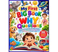 My First Big Book of Why Questions: A Fun First Encyclopedia with Simple Answers About Animals, Nature, the Human Body, Space and Everyday Life for Ages 2-5