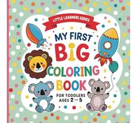 My First Big Coloring Book for Toddlers Ages 2-5: Simple Coloring Fun with Animals, Fruits, and Everyday Things for Ages 2-5 (Little Learners Series)