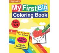 My First Big Coloring Book: Large & Easy Prints: Educational Activity Workbook for Toddlers and Preschoolers: Friendly and Cute Characters for Ages 1-3 Years Old: Keep Your Child Busy!