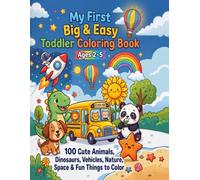 My First Big & Easy Toddler Coloring Book Ages 2-5: 100 Cute Animals, Dinosaurs, Vehicles, Nature, Space & Fun Things to Color