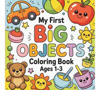 My First Big Objects Coloring Book for Toddlers Ages 1-3: Fun and Easy Coloring Pages with Simple Shapes, Everyday Things, and Bold Illustrations for ... (My First Coloring Book Series for Toddlers)