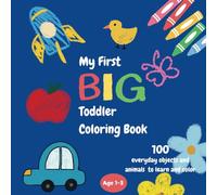 My First BIG Toddler Coloring Book Ages 1-3: 100 Everyday Things, Animals, Birds, Fruits and Toys to Color and Learn | Coloring Book For Toddlers and Preschool Kids (Ages 1, 2 & 3)
