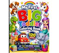 My First BIG Toddler Coloring Book: Animals, Dinosaurs, Unicorns, Vehicles, and Cute Fun Scenes for Early Learning