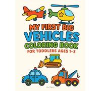 My First Big Vehicles Coloring Book for Toddlers Ages 1-3: Cars, Trucks, Planes, Boats, Military & Construction Vehicles - 36 Simple Pages with ... That Go) (My First Big Things for Toddlers)