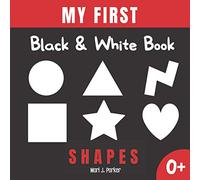 My First Black & White Book -Shapes.: Book for Newborns. High Contrast Pictures and Figures for Babies. Great for Kids Ages 0-6 Months. (Sensory Books to Stimulate Education of Babies.)