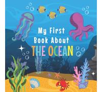 MY FIRST BOOK ABOUT THE OCEAN: Ages 3-5, 5-7| Ocean Curiosities for Little Ones|Discover Amazing Ocean and Sea Life Facts Suitable for Preschoolers, Little Kids|Big Book Under the Ocean for Kids