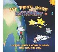My first book ASTRONOMY : A beautiful journey in pictures to discover space, planets and stars.: Educational book with pictures for kids ages 2 to 5 years old, to learn the solar system's planets