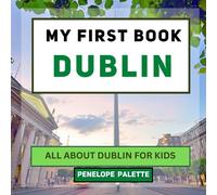 My First Book - Dublin: All About Dublin For Kids (My First Book - World Edition)