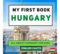 My First Book - Hungary: All About Hungary For Kids (My First Book - World Edition)