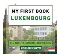 My First Book - Luxembourg: All About Luxembourg For Kids (My First Book - World Edition)