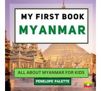 My First Book - Myanmar: All About Myanmar For Kids (My First Book - World Edition)