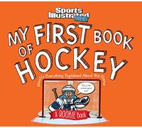 My First Book of Hockey: Mostly Everything Explained About the Game (A Rookie Book): A Rookie Book (A Sports Illustrated Kids Book) (Sports Illustrated Kids: A Rookie Book)