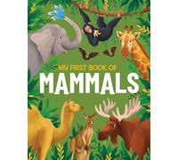 My First Book of Mammals: A amazing first Look at mammals found around the world: 3: An Awesome First Look at Mammals from Around the World: An Illustrated First Look at Mammals from Around the World