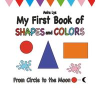 My First Book of Shapes and Colors: From Circle to the Moon