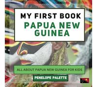 My First Book - Papua New Guinea: All About Papua New Guinea For Kids (My First Book - World Edition)