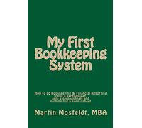 My First Bookkeeping System: How to do Bookkeeping & Financial Reporting using a spreadsheet, only a spreadsheet, and nothing but a spreadsheet