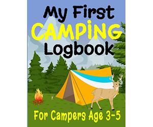 My First Camping Logbook: 8.5" x 11" Book For Young Campers Ages 3-5 Years, Child Camping Journal, Kids Camping Book, Children Campground Journal, ... Preschool, Toddler & Kindergarten (106 Pages)