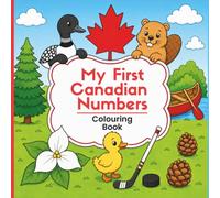 My First Canadian Numbers: A Fun Canadian Counting Colouring Book for Kids Ages 3-6 (My First Canadian Learning Series)