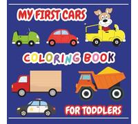 My First Cars Coloring Book for Toddlers: Big and Simple Drawings of Cars, Trucks, Buses and Things That Go for Preschool Kids and Elementary School Kids.