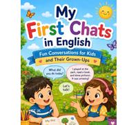 My First Chats in English: Fun Conversations for Kids and Their Grown-Ups: A Beginner ESL Conversation Book with Simple Everyday Dialogues to Build ... Skills, Vocabulary, and Family Communication