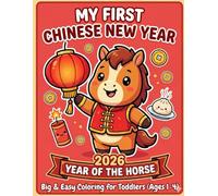 My First Chinese New Year Coloring Book 2026: Big and Easy Coloring Pages for Toddlers and Preschoolers | Fun Year of the Fire Horse Activity Gift for ... (The Year of the Fire Horse 2026 Collection)