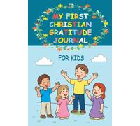 My First Christian Gratitude Journal for Kids: A Creative Way to Practice Thankfulness, Express Feelings, Pray, and Grow in Faith | Ages 5-12
