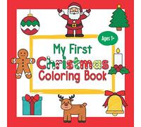 My First Christmas Coloring Book Ages 1+: Fun Children's Coloring Book with Santa, Christmas Tree, Reindeer, and more! - Christmas Present or Gift Idea for Toddlers & Kids Ages 1-3