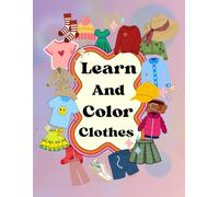 My First Clothing Coloring Book: Fun Outfits with Names for Kids: Color, Learn & Discover Clothes - An Educational Coloring Book for Kids Ages 3-7