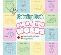 My First Coloring Book : 100 WORDS. Bilingual English Spanish Edition: Learn Spanish book for Toddlers ages 1-3 , kids ages 3-6, Color and cut, Aprende idiomas , colorea y recorta