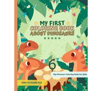 MY FIRST COLORING BOOK ABOUT DINOSAURS: My First Big Dinosaur Coloring Book for Kids Ages 1-4 - Adorable Children's Book with 45 Simple Dino Pictures to Learn and Color