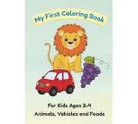 My First Coloring Book: Cute Animals, Fun Vehicles and Yummy Foods for Toddlers Ages 2-4