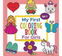 My First Coloring Book For Girls Ages 1+: Toddler Coloring Book | Adorable Children's Book with 25 Simple Pictures to Learn and Color | For Kids Ages 1-3