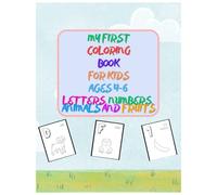 My first coloring book for kids 4-6 | big and simple shape: Letters, Numbers, Animals, Fruits, Preschool and Kindergarten EARLY LEARNING