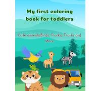 My first coloring book for toddlers 1-3: 108 Adorable and simple coloring book for toddlers 1- 3- Cute animals,Birds, Trucks, Fruits and More.