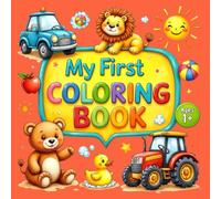 My First COLORING BOOK for Toddlers: Ages: 1+, Big & Simple Coloring Pages with Cute Animals, Cars, Fruits & Everyday Objects - Fun Activity Book for ... Skills, Creativity & Preschool Readiness