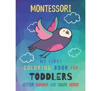 My First Coloring Book For Toddlers: Montessori Letter Number And Shape Work | Activity Book For Kids 2-7