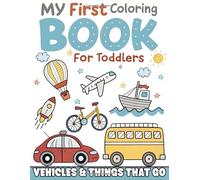 My First Coloring Book for Toddlers: Vehicles & Things That Go: Easy and Fun Transportation Coloring Pages for Toddlers and Kids Ages 1-3 - Simple, bold vehicle illustrations with thick outlines