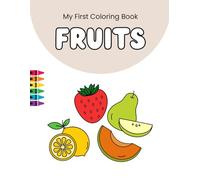 My First Coloring Book: Fruits: Easy and Fun Fruit Coloring Book for Toddlers and Preschoolers Ages 2-4 | Learn Fruits, Build Fine Motor Skills, and Encourage Healthy Eating Through Play