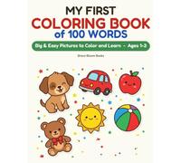 My First Coloring Book of 100 Words: Big and Easy Pictures to Color and Learn for Toddlers Ages 1-3: Animals, Vehicles, Food, Shapes and First Words