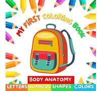 MY FIRST COLORING BOOK: Toddler Coloring Book : Letters, Numbers, Shapes, Colors and Human body anatomy.
