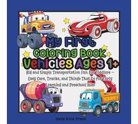 My First Coloring Book Vehicles Ages 1+: Big and Simple Transportation Fun for Toddlers - Easy Cars, Trucks, and Things That Go for Early Learning and Preschool Kids