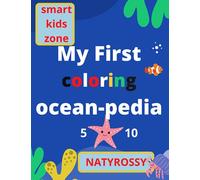 My First Coloring Ocean-pedia: Ultimate Coloring, Informative & Activity Book for 5-10-year kids. 80+ WATER CREATURES and THINGS to draw+10 Unbelievable facts to know about Oceans.