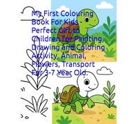 My First Colouring Book For Kids - Perfect Gift to Children for Painting, Drawing and Coloring Activity, Animal, Flowers, Transport For 3-7 Year Old.
