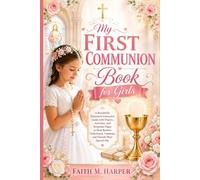 My First Communion Book for Girls: A Beautifully Illustrated Interactive Guide with Prayers, Activities, and Keepsake Pages to Help Readers Understand, Celebrate, and Cherish Their Special Day