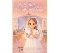 My First Communion Day: A Gentle Children’s Book About Faith, Love, and a Special Milestone