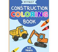 My First Construction Coloring Book: 50 Bold Coloring Pages Featuring Cool Bulldozers, Dump Trucks, Diggers, Cranes, Excavators & More for Kids Aged ... (My First Educational Coloring and Workbooks)